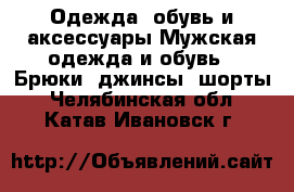 Одежда, обувь и аксессуары Мужская одежда и обувь - Брюки, джинсы, шорты. Челябинская обл.,Катав-Ивановск г.